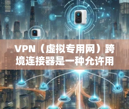 VPN(虚拟专用网)跨境连接器是一种允许用户在不同国家或地区之间建立安全且隐私保护的网络连接工具。它通过建立一个虚拟的网络通道,使用户能够访问远距离的网络资源,仿佛它们就在本地网络中 VPN(虚拟专用网)跨境连接器是一种允许用户在不同国家或地区之间建立安全且隐私保护的网络连接工具。它通过建立一个虚拟的网络通道,使用户能够访问远距离的网络资源,仿佛它们就在本地网络中