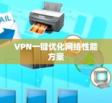 VPN一键优化网络性能方案 VPN一键优化网络性能方案