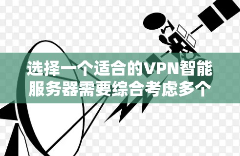选择一个适合的VPN智能服务器需要综合考虑多个因素,以确保既能满足性能需求,又能保证安全性和可靠性。以下是根据您的需求整理出的分步解决方案 选择一个适合的VPN智能服务器需要综合考虑多个因素,以确保既能满足性能需求,又能保证安全性和可靠性。以下是根据您的需求整理出的分步解决方案