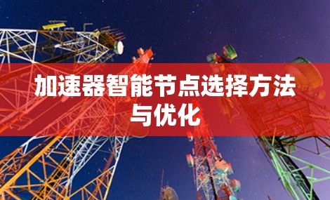 加速器智能节点选择方法与优化