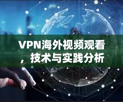 VPN海外视频观看，技术与实践分析