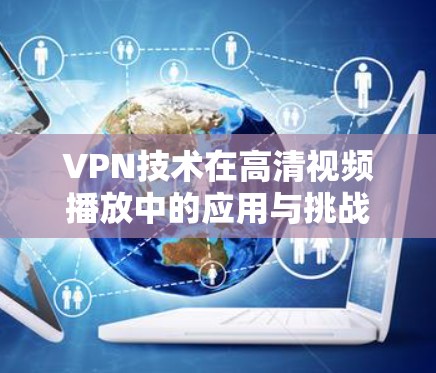 VPN技术在高清视频播放中的应用与挑战