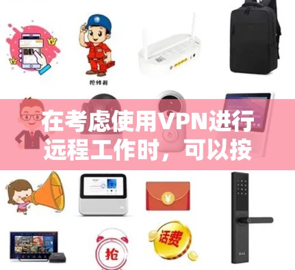 在考虑使用VPN进行远程工作时,可以按照以下步骤进行 在考虑使用VPN进行远程工作时,可以按照以下步骤进行