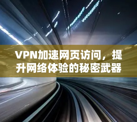 VPN加速网页访问，提升网络体验的秘密武器