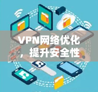 VPN网络优化,提升安全性与性能的关键策略 VPN网络优化,提升安全性与性能的关键策略