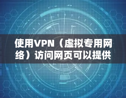 使用VPN(虚拟专用网络)访问网页可以提供更高的隐私保护和安全性,避免被追踪或监控。以下是关于VPN网页访问服务的一些关键点 使用VPN(虚拟专用网络)访问网页可以提供更高的隐私保护和安全性,避免被追踪或监控。以下是关于VPN网页访问服务的一些关键点