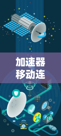 加速器移动连接工具，提升数据传输效率的利器