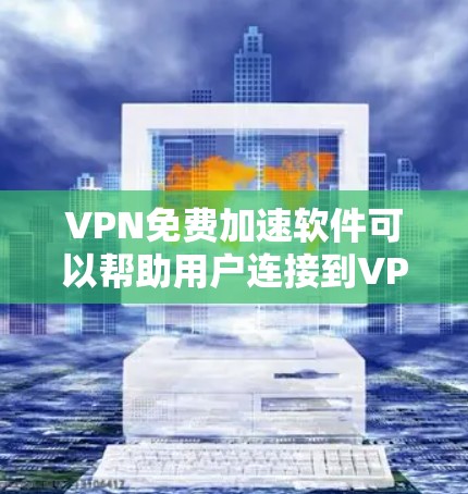 VPN免费加速软件可以帮助用户连接到VPN服务器,提供加速服务,通常是免费的。以下是几种常见的VPN免费加速软件及其特点 VPN免费加速软件可以帮助用户连接到VPN服务器,提供加速服务,通常是免费的。以下是几种常见的VPN免费加速软件及其特点