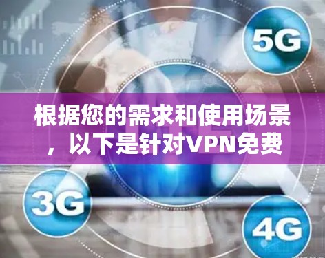 根据您的需求和使用场景,以下是针对VPN免费连接软件的推荐 根据您的需求和使用场景,以下是针对VPN免费连接软件的推荐