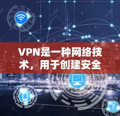 VPN是一种网络技术,用于创建安全的加密通道,使用户能够访问通常被限制访问的内容。以下是关于使用VPN访问免费内容的详细解答 VPN是一种网络技术,用于创建安全的加密通道,使用户能够访问通常被限制访问的内容。以下是关于使用VPN访问免费内容的详细解答