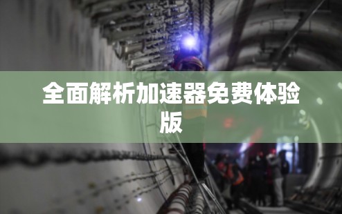 全面解析加速器免费体验版