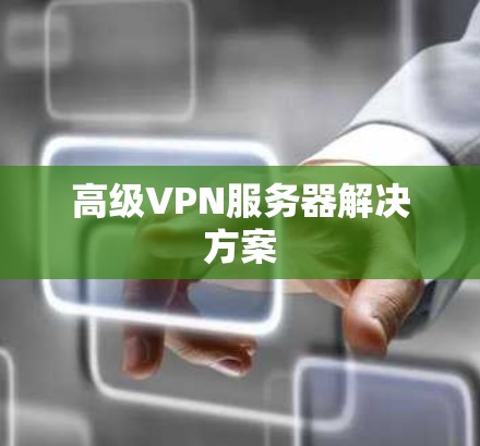 高级VPN服务器解决方案 高级VPN服务器解决方案