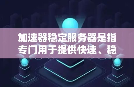 加速器稳定服务器是指专门用于提供快速、稳定加速服务的服务器,常用于提升数据传输效率,特别是在网络拥堵或高并发场景下。以下是对加速器稳定服务器的详细分析 加速器稳定服务器是指专门用于提供快速、稳定加速服务的服务器,常用于提升数据传输效率,特别是在网络拥堵或高并发场景下。以下是对加速器稳定服务器的详细分析