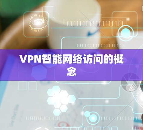 VPN智能网络访问的概念 VPN智能网络访问的概念
