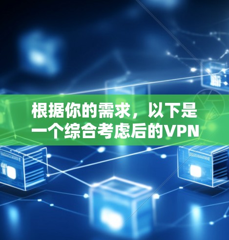 根据你的需求,以下是一个综合考虑后的VPN服务器推荐方案 根据你的需求,以下是一个综合考虑后的VPN服务器推荐方案