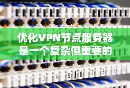 优化VPN节点服务器是一个复杂但重要的任务,涉及多个方面的考虑。以下是一个有条理的优化步骤指南,帮助您全面提升服务器性能和服务质量 优化VPN节点服务器是一个复杂但重要的任务,涉及多个方面的考虑。以下是一个有条理的优化步骤指南,帮助您全面提升服务器性能和服务质量
