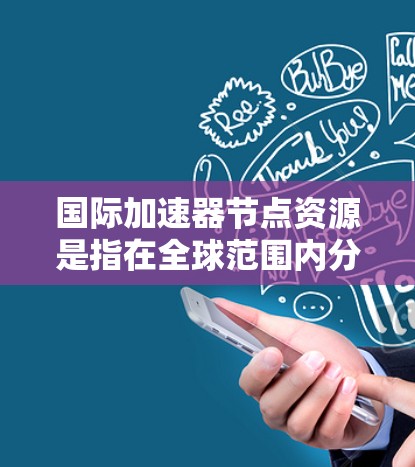 国际加速器节点资源是指在全球范围内分布的加速器节点,这些节点由大型云服务提供商运营,提供高性能计算、存储和网络服务,支持多种应用场景。以下是对这些资源的详细分析 国际加速器节点资源是指在全球范围内分布的加速器节点,这些节点由大型云服务提供商运营,提供高性能计算、存储和网络服务,支持多种应用场景。以下是对这些资源的详细分析