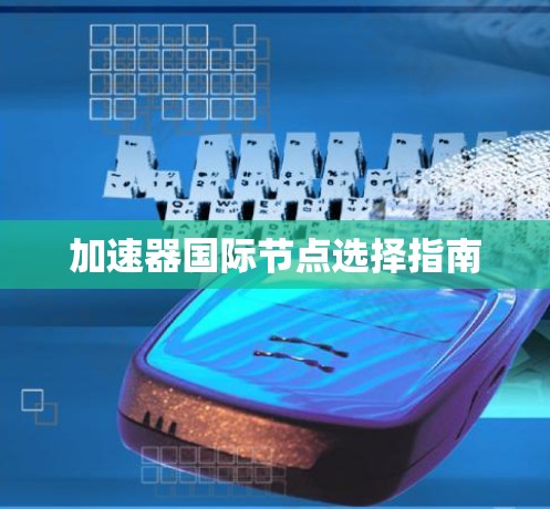 加速器国际节点选择指南