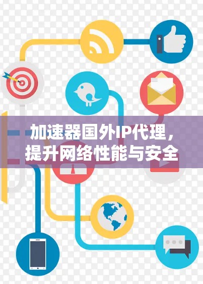 加速器国外IP代理，提升网络性能与安全性