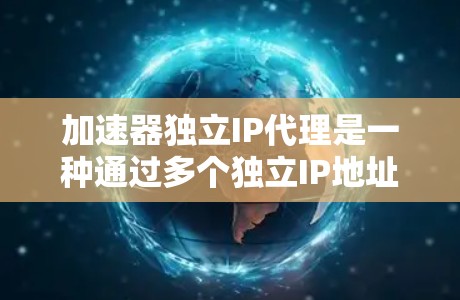 加速器独立IP代理是一种通过多个独立IP地址和端口来处理网络请求的技术,主要用于提高网络性能、隐匿流量以及防御网络攻击。以下是对该技术的详细分析 加速器独立IP代理是一种通过多个独立IP地址和端口来处理网络请求的技术,主要用于提高网络性能、隐匿流量以及防御网络攻击。以下是对该技术的详细分析
