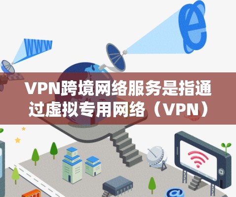 VPN跨境网络服务是指通过虚拟专用网络(VPN)技术,在不同国家或地区之间建立安全、可靠的网络连接。这种服务通常用于保护用户隐私、绕过地理限制或访问受限的资源。以下是关于VPN跨境服务的详细分析 VPN跨境网络服务是指通过虚拟专用网络(VPN)技术,在不同国家或地区之间建立安全、可靠的网络连接。这种服务通常用于保护用户隐私、绕过地理限制或访问受限的资源。以下是关于VPN跨境服务的详细分析