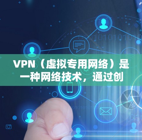 VPN（虚拟专用网络）是一种网络技术，通过创建加密的、安全的网络通道，让用户能够访问通常被限制的网络资源或保护隐私。在国际应用访问中，VPN具有以下主要用途和优势