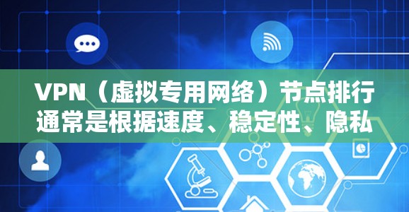 VPN（虚拟专用网络）节点排行通常是根据速度、稳定性、隐私保护、服务器分布等多个因素来评估和排名的。2026年的VPN节点排行可能会受到多种技术和市场因素的影响，包括但不限于
