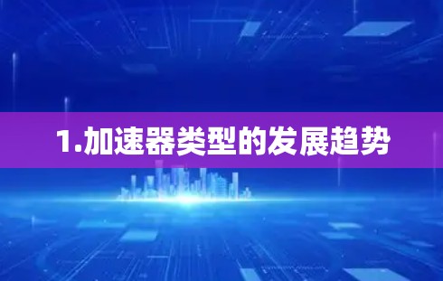 1.加速器类型的发展趋势