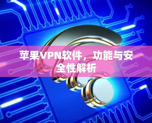 苹果VPN软件，功能与安全性解析