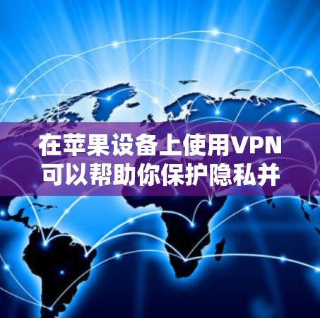 在苹果设备上使用VPN可以帮助你保护隐私并访问受限制的内容。以下是详细的步骤指南