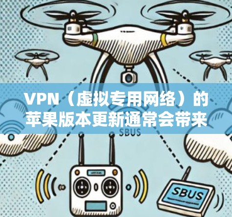 VPN（虚拟专用网络）的苹果版本更新通常会带来性能提升、安全性增强、兼容性优化以及新的功能和协议支持。以下是一些常见的VPN应用程序在苹果设备（iOS和macOS）上的更新特点和注意事项