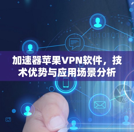 加速器苹果VPN软件，技术优势与应用场景分析