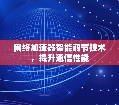 网络加速器智能调节技术，提升通信性能