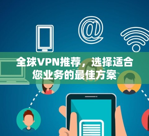全球VPN推荐，选择适合您业务的最佳方案
