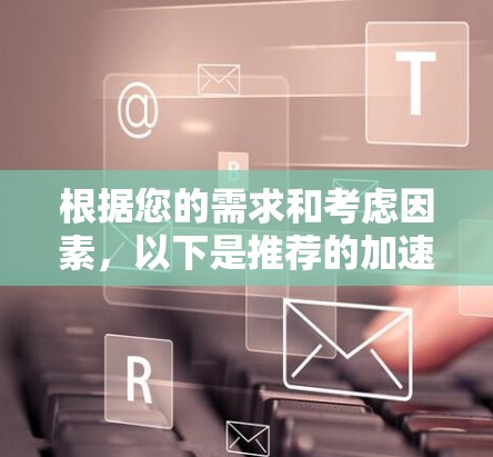 根据您的需求和考虑因素，以下是推荐的加速器VPN方案