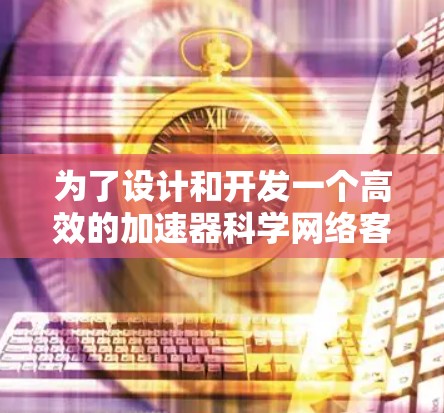 为了设计和开发一个高效的加速器科学网络客户端，可以按照以下步骤进行