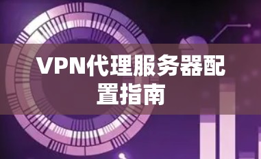 VPN代理服务器配置指南