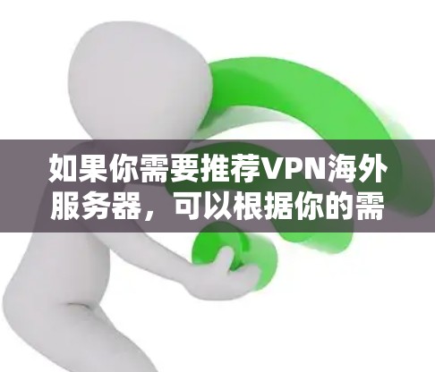 如果你需要推荐VPN海外服务器，可以根据你的需求选择合适的服务。以下是一些常用的VPN服务提供商和推荐