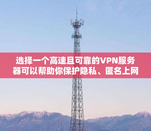 选择一个高速且可靠的VPN服务器可以帮助你保护隐私、匿名上网或访问受限的网站。以下是一些推荐的VPN服务提供商，基于速度、安全性和用户反馈