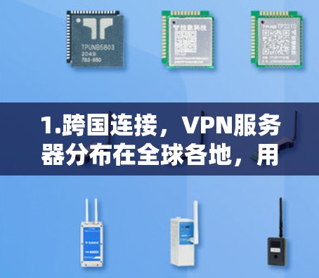 1.跨国连接，VPN服务器分布在全球各地，用户可以连接到最近的服务器，通过高效的互联网基础设施实现快速访问