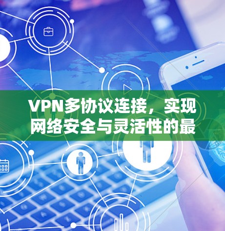VPN多协议连接，实现网络安全与灵活性的最佳选择