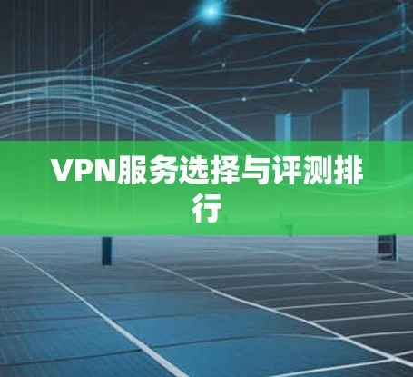 VPN服务选择与评测排行