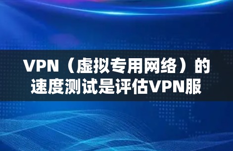 VPN(虚拟专用网络)的速度测试是评估VPN服务提供商性能的重要方法,通常涉及测试VPN连接的速度、延迟和带宽。以下是一些关于VPN真实速度测试的详细信息和建议 VPN(虚拟专用网络)的速度测试是评估VPN服务提供商性能的重要方法,通常涉及测试VPN连接的速度、延迟和带宽。以下是一些关于VPN真实速度测试的详细信息和建议