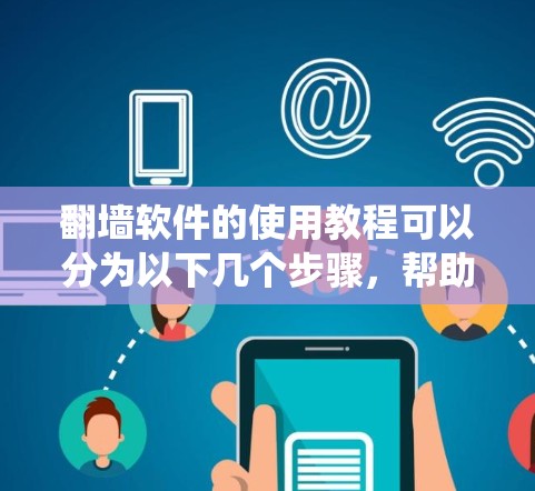 翻墙软件的使用教程可以分为以下几个步骤,帮助您有效地绕过网络限制,访问所需内容。以下是详细的教程 翻墙软件的使用教程可以分为以下几个步骤,帮助您有效地绕过网络限制,访问所需内容。以下是详细的教程
