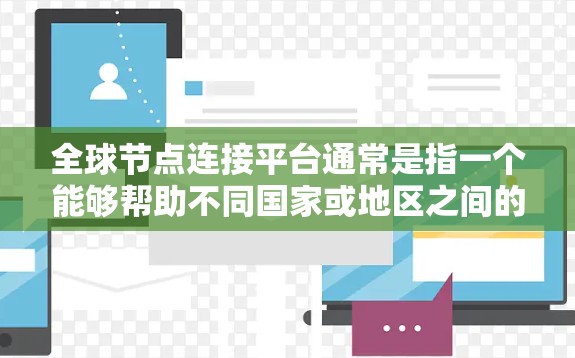 全球节点连接平台通常是指一个能够帮助不同国家或地区之间的网络节点进行连接的平台。这样的平台通常用于数据传输、云计算、网络存储等领域，能够在全球范围内提供高效、可靠的网络连接服务