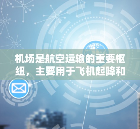 机场是航空运输的重要枢纽，主要用于飞机起降和乘客的出入境。以下是使用机场的基本指南