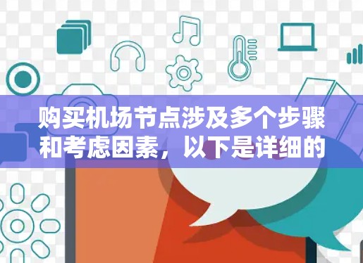 购买机场节点涉及多个步骤和考虑因素,以下是详细的分步指南 购买机场节点涉及多个步骤和考虑因素,以下是详细的分步指南