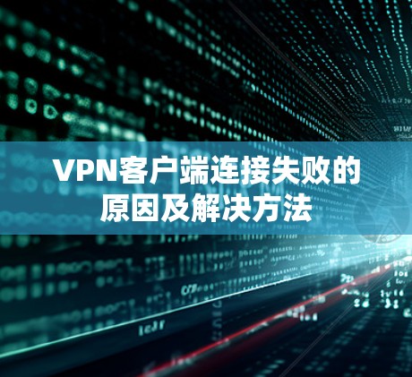 VPN客户端连接失败的原因及解决方法