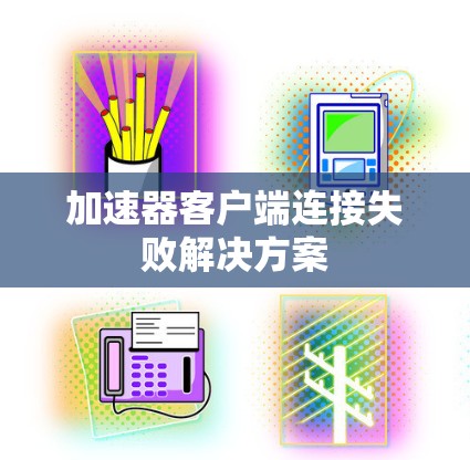 加速器客户端连接失败解决方案