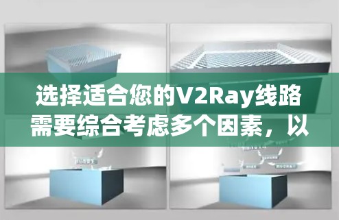 选择适合您的V2Ray线路需要综合考虑多个因素,以下是一个清晰的步骤指南 选择适合您的V2Ray线路需要综合考虑多个因素,以下是一个清晰的步骤指南